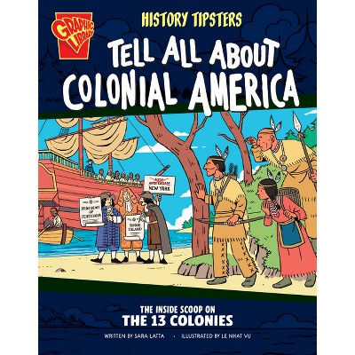 History Tipsters Tell All about Colonial America - by  Sara Latta (Paperback)