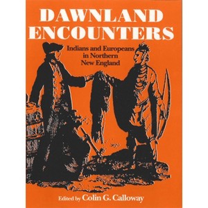 Dawnland Encounters - (Indians and Europeans in Northern New England) by  Colin G Calloway (Paperback) - 1 of 1
