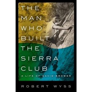 The Man Who Built the Sierra Club - by  Robert Wyss (Hardcover) - 1 of 1