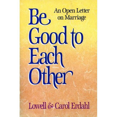 Be Good to Each Other - by  Lowell Erdahl & Carol Erdahl (Paperback)