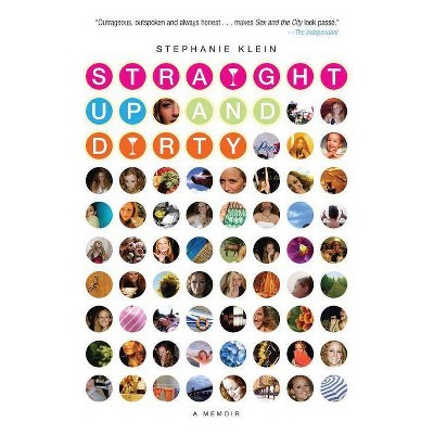 Straight Up and Dirty - by  Stephanie Klein (Paperback)