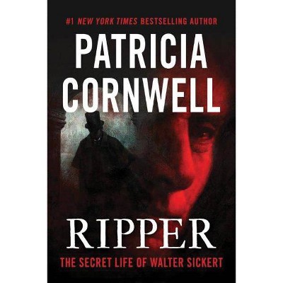 Ripper: The Secret Life of Walter Sickert - by  Patricia Cornwell (Hardcover)