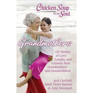 Chicken Soup for the Soul: Grandmothers - by  Jack Canfield & Mark Victor Hansen & Amy Newmark (Paperback) - 1 of 1