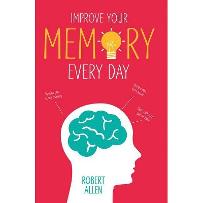 Improve Your Memory Every Day - by  Robert Allen (Paperback)