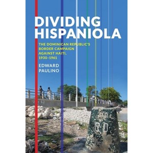 Dividing Hispaniola - (Pitt Latin American) by  Edward Paulino (Paperback) - 1 of 1
