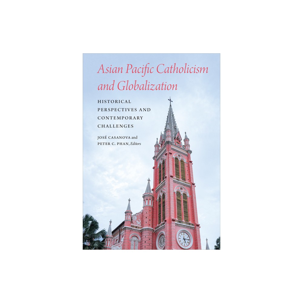 Asian Pacific Catholicism and Globalization - by Jos Casanova & Peter C Phan (Paperback)