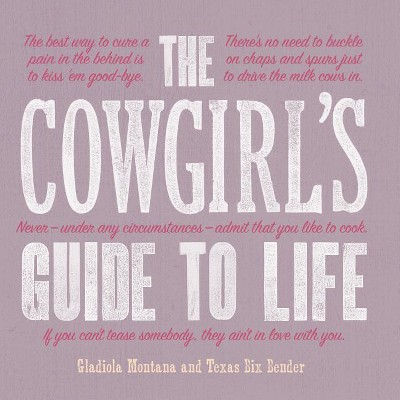 The Cowgirl's Guide to Life - (Western Humor) by  Gladiola Montana & Texas Bix Bender (Hardcover)