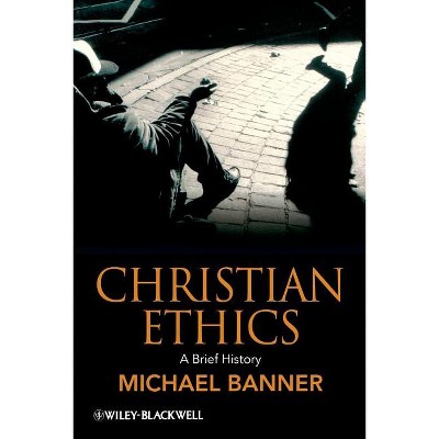 Christian Ethics - (Wiley Blackwell Brief Histories of Religion) by  Michael Banner (Paperback)