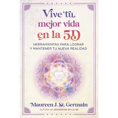 Vive Tu Mejor Vida En La 5d - by  Maureen J St Germain (Paperback)
