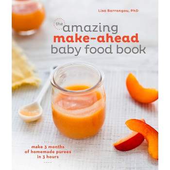 The Amazing Make-Ahead Baby Food Book - by  Lisa Barrangou (Hardcover)