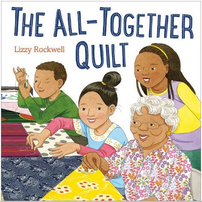 The All-Together Quilt - by  Lizzy Rockwell (Hardcover)