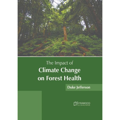 The Impact of Climate Change on Forest Health - by  Duke Jefferson (Hardcover)