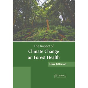 The Impact of Climate Change on Forest Health - by  Duke Jefferson (Hardcover) - 1 of 1