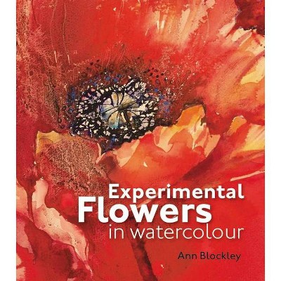 Experimental Flowers in Watercolour - by  Ann Blockley (Hardcover)