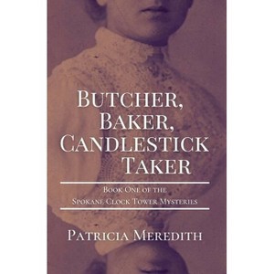 Butcher, Baker, Candlestick Taker - (Spokane Clock Tower Mysteries) by  Patricia Meredith (Paperback) - 1 of 1