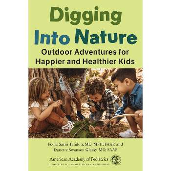 Digging Into Nature - by  Pooja Sarin Tandon MD Mph & Danette Swanson Glassy MD (Paperback)