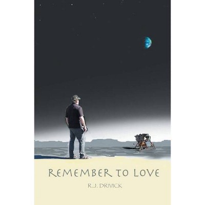 Remember to Love - by  R J Drivick (Paperback)