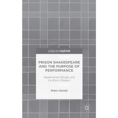 Prison Shakespeare and the Purpose of Performance: Repentance Rituals and the Early Modern - by  N Herold (Hardcover)