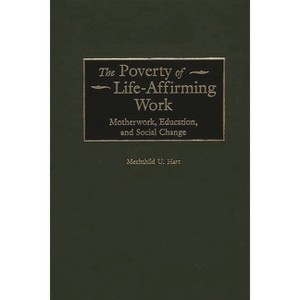 The Poverty of Life-Affirming Work - (Contributions in Women's Studies) by  Mechthild U Hart (Hardcover) - 1 of 1