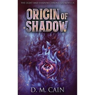 Origin Of Shadow - (Light and Shadow Chronicles Novellas) by  D M Cain (Paperback)