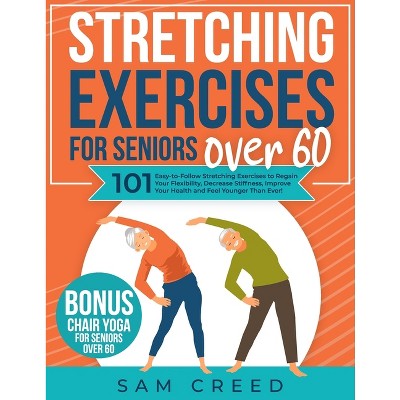 Stretching Exercises for Seniors Over 60 - by Sam Creed (Paperback)