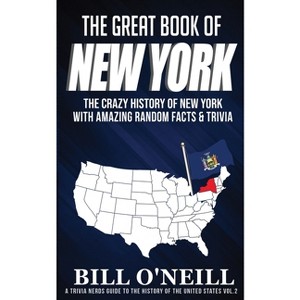 The Great Book of New York - (A Trivia Nerds Guide to the History of the Us) by  Bill O'Neill (Paperback) - 1 of 1