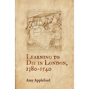 Learning to Die in London, 1380-1540 - (Middle Ages) by  Amy Appleford (Hardcover) - 1 of 1