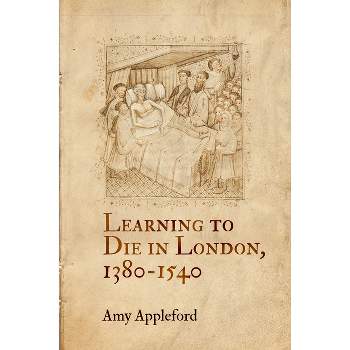 Learning to Die in London, 1380-1540 - (Middle Ages) by  Amy Appleford (Hardcover)
