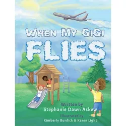 When My Gigi Flies - by  Stephanie Dawn Askew (Hardcover)