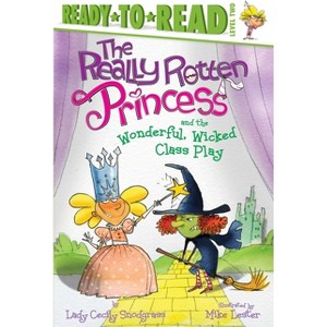 The Really Rotten Princess and the Wonderful, Wicked Class Play - by Lady Cecily Snodgrass - 1 of 1