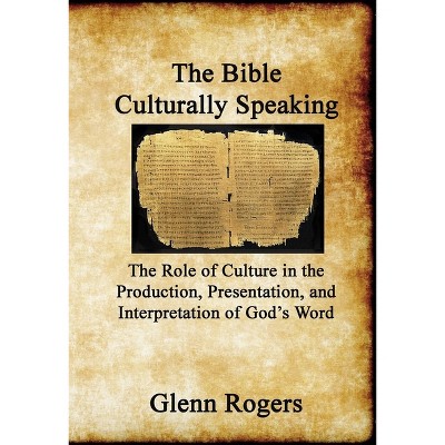 The Bible Culturally Speaking - by  Glenn Rogers (Paperback)