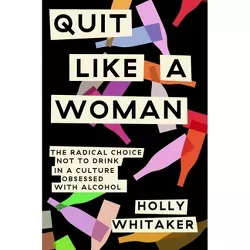 Quit Like a Woman - by  Holly Whitaker (Hardcover)
