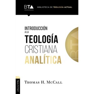 Introducción a la Teología Cristiana Analítica - (Biblioteca de Teología Actual) by  Thomas H McCall (Paperback) - 1 of 1