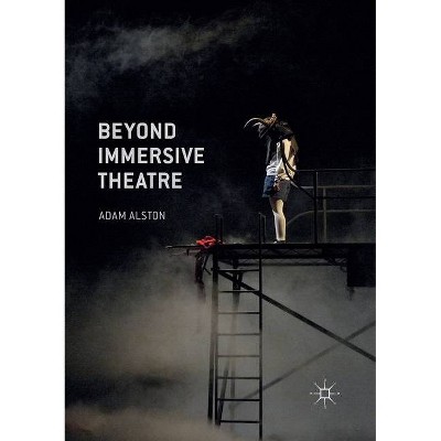 Beyond Immersive Theatre - by  Adam Alston (Paperback)