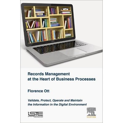 Records Management at the Heart of Business Processes - by  Florence Ott (Hardcover)