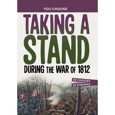 Taking a Stand During the War of 1812 - (You Choose: Seeking History) by  Matt Doeden (Hardcover)
