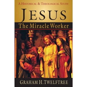 Jesus the Miracle Worker - by  Graham H Twelftree (Paperback) - 1 of 1