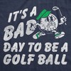 Mens Funny T Shirts Its A Bad Day To Be A Golf Ball Sarcastic Golfing Graphic Novelty Tee For Men - Crazy Dog Men's T Shirt For Golfers - 2 of 4