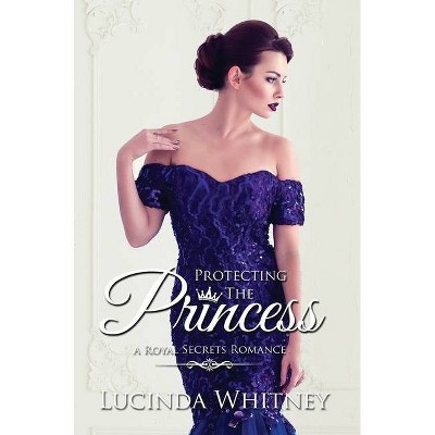 Protecting the Princess - (Royal Secrets) by  Lucinda Whitney (Hardcover)