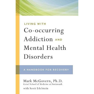 Living with Co-Occurring Addiction and Mental Health Disorders - by  Mark McGovern (Paperback)