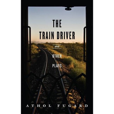 The Train Driver and Other Plays - by  Athol Fugard (Paperback)