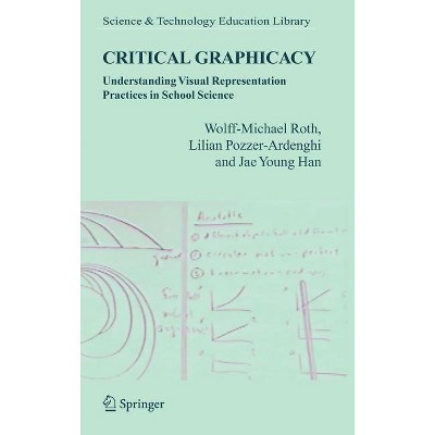 Critical Graphicacy - (Contemporary Trends and Issues in Science Education) by  Wolff-Michael Roth & Lilian Pozzer-Ardenghi & Jae Young Han