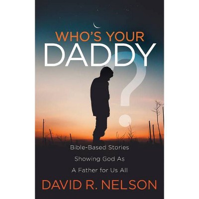 Who's Your Daddy? - by  David R Nelson (Paperback)