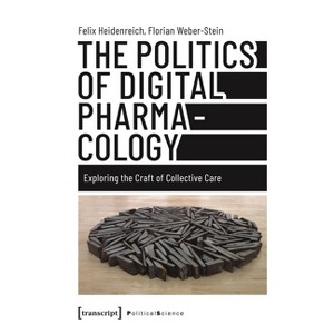 The Politics of Digital Pharmacology - by  Felix Heidenreich & Florian Weber-Stein (Paperback) - 1 of 1