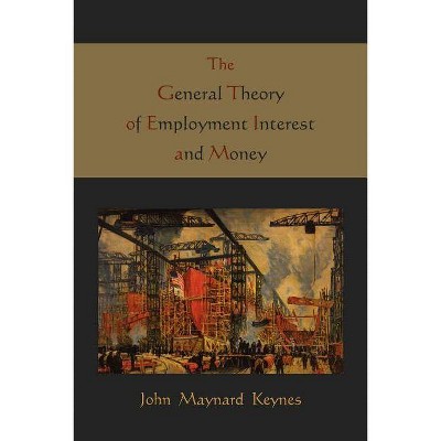 The General Theory of Employment Interest and Money - by  Maynard John Keynes & John Maynard Keynes (Paperback)