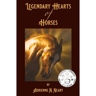 Legendary Hearts of Horses - by  Adrienne Neary (Hardcover)