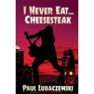 I Never Eat... Cheesesteak - by  Paul Lubaczewski (Paperback)