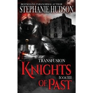 Knights of Past - (The Transfusion Saga) by  Stephanie Hudson (Paperback) - 1 of 1
