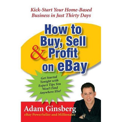 How to Buy, Sell, and Profit on Ebay - by  Adam Ginsberg (Paperback)