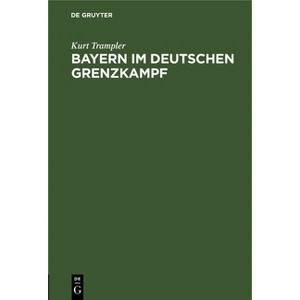 Bayern Im Deutschen Grenzkampf - 3rd Edition by  Kurt Trampler (Hardcover) - 1 of 1